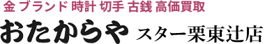 金ブランド時計切手古銭高額買取おたからやスター栗東辻店